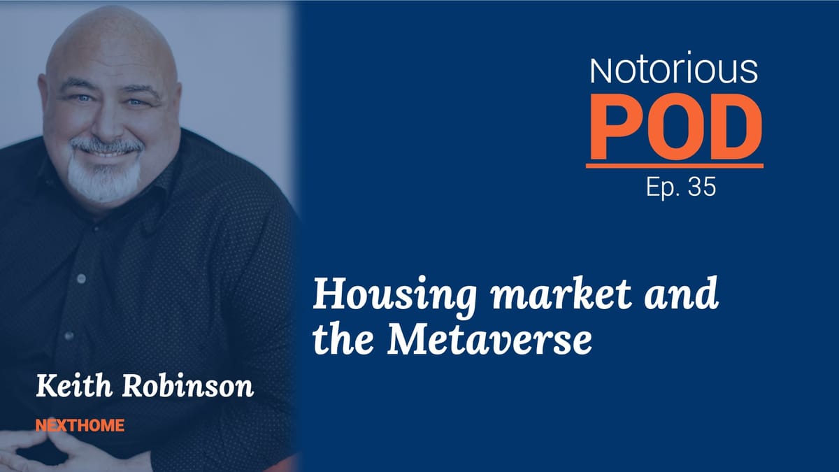 Notorious POD, Ep 35: Housing Market and Metaverse with Keith Robinson, Nexthome